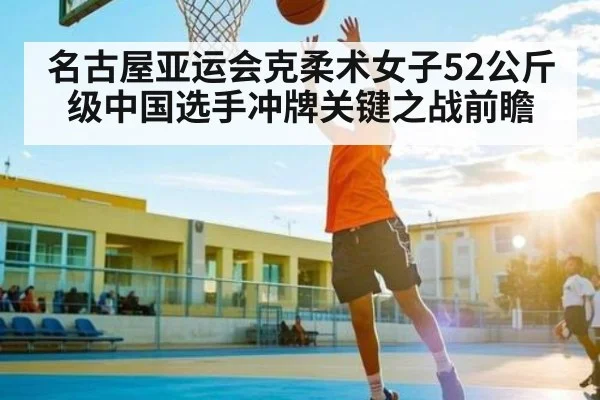 名古屋亚运会克柔术女子52公斤级中国选手冲牌关键之战前瞻（Kering）